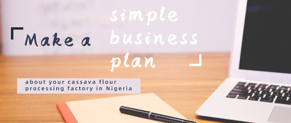 How to start a cassava flour processing factory in Nigeria？make a business plan